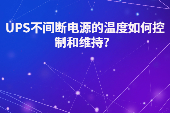 UPS不間斷電源的溫度如何控制和維持？