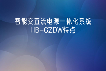 智能交直流電源一體化系統(tǒng)HB-GZDW特點(diǎn)及產(chǎn)品